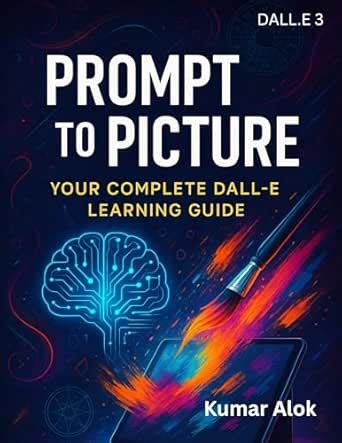 Prompt to Picture: Your Complete DALL·E Learning Guide eBook : Alok ...