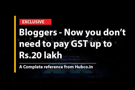 Bloggers – Now you don’t require to pay GST up to Rs.20 lakh