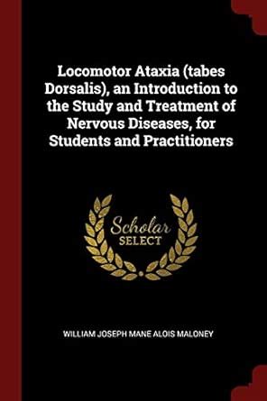 Locomotor Ataxia (Tabes Dorsalis), an Introduction to the Study and ...