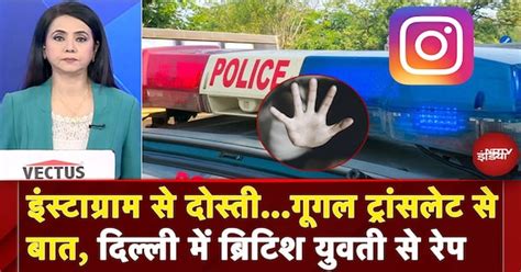 Delhi News: Instagram से दोस्ती, गूगल ट्रांसलेट से बात, भारत घूमने आई ...