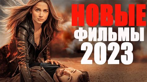 ЛУЧШИЕ НОВЫЕ ФИЛЬМЫ 2023, КОТОРЫЕ УЖЕ ВЫШЛИ/НОВИНКИ КИНО 2023 ГОДА ...