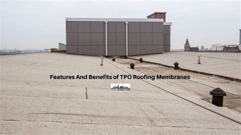 Features And Benefits Of TPO Roofing Membranes
