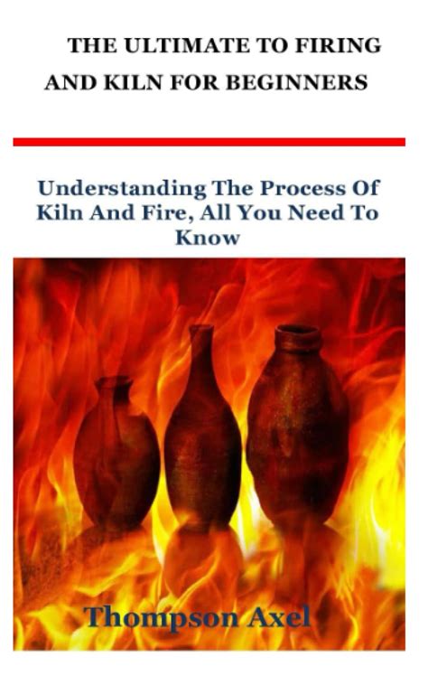 Buy THE ULTIMATE GUIDE TO FIRING AND KILN FOR BEGINNERS: Understanding ...