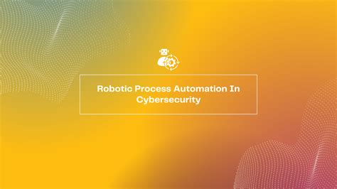 Robotic Process Automation In Cybersecurity – Propero