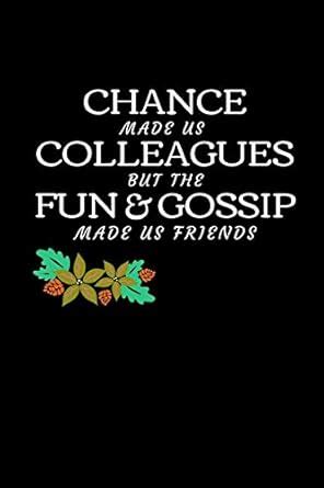Chance Made Us Colleagues But The Fun And Gossip Made Us Friends ...