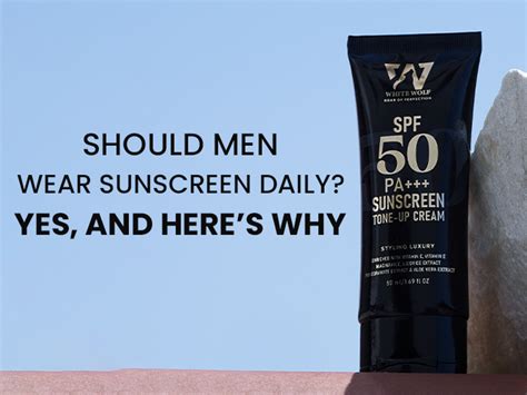 Should Men Wear Sunscreen Daily? Yes, and Here’s Why – White Wolf India