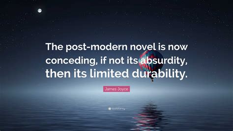 James Joyce Quote: “The post-modern novel is now conceding, if not its ...