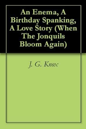 An Enema, A Birthday Spanking, A Love Story (When The Jonquils Bloom ...
