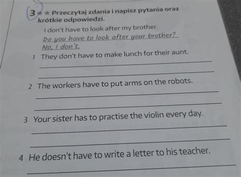 3 Przeczytaj zdania i napisz pytania oraz krótkie odpowiedzi. I don't have to look after my ...