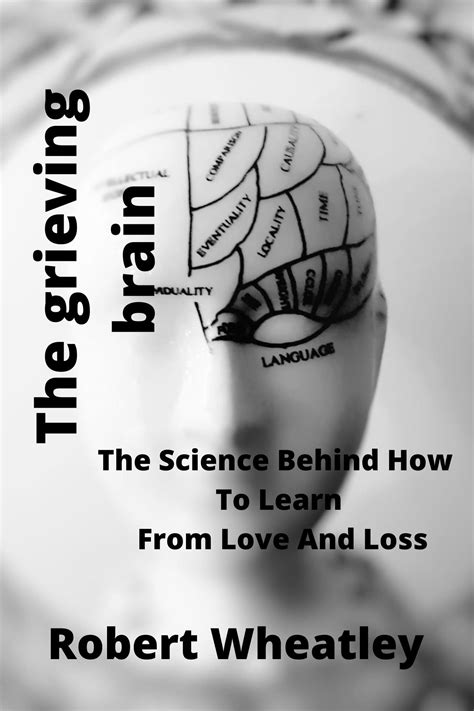 THE GRIEVING BRAIN: The Science Behind How To Learn From Love And Loss ...