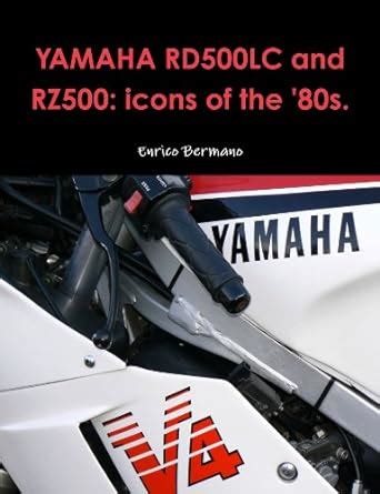 YAMAHA RD500LC and RZ500: Icons of the '80s. : Bermano, ing. Enrico ...