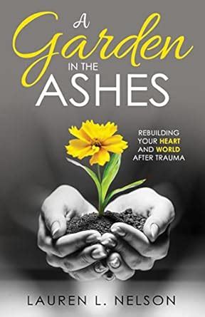 Buy A Garden in the Ashes: Rebuilding Your Heart and World After Trauma ...