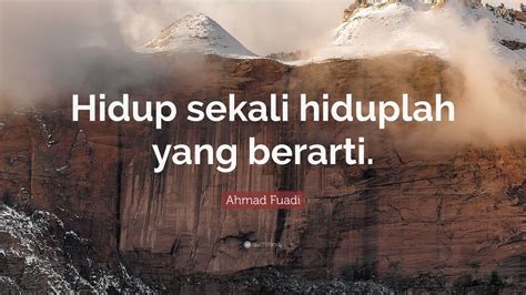 Ahmad Fuadi Quote: “Hidup sekali hiduplah yang berarti.” (12 wallpapers ...