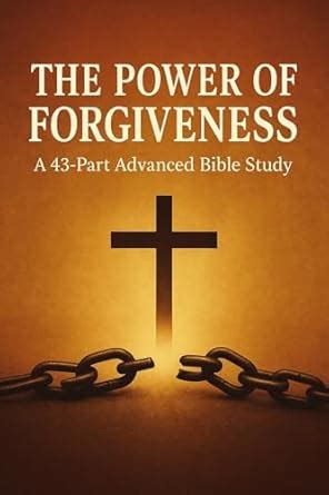 The Power of Forgiveness: Advanced Bible Study on Forgiveness, Grace ...