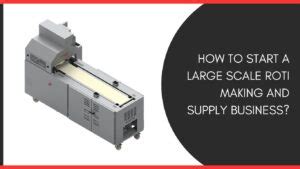How to Start a Large Scale Roti Making and Supply Business? - Khakhra ...