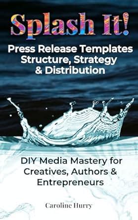 Splash It!: Plug-and-Play Press Release Templates: Structure, Strategy ...