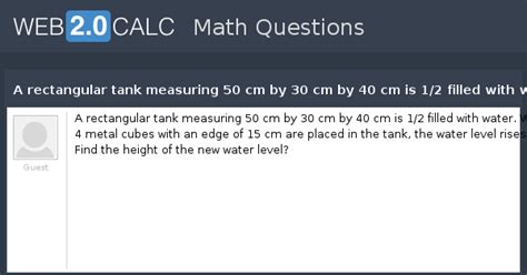 View question - A rectangular tank measuring 50 cm by 30 cm by 40 cm is ...