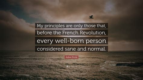 Julius Evola Quote: “My principles are only those that, before the ...