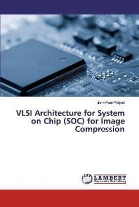 VLSI Architecture for System on Chip (SOC) for Image Compression: Buy ...