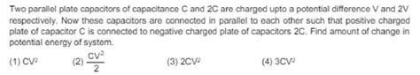 Two parallel plate capacitors of capacitance C and 2C are charged up to ...