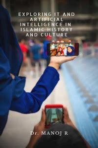 EXPLORING IT AND ARTIFICIAL INTELLIGENCE IN ISLAMIC HISTORY AND CULTURE ...