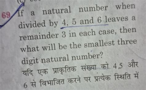 If a natural number when divided by 4, 5 and 6 leaves a remainder 3 in ea..