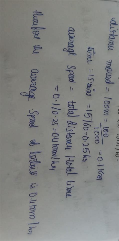 a tortoise moves a distance of hundred metre in 15 minutes what is the ...