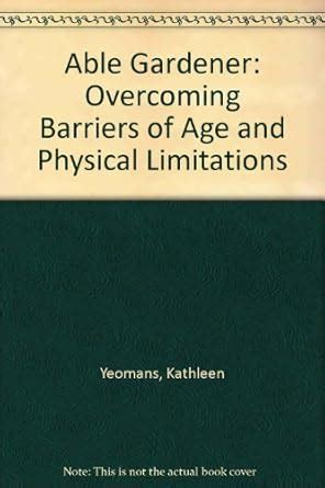Buy Able Gardener: Overcoming Barriers of Age and Physical Limitations ...