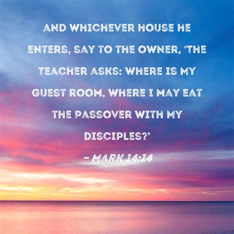 Mark 14:14 and whichever house he enters, say to the owner, 'The ...