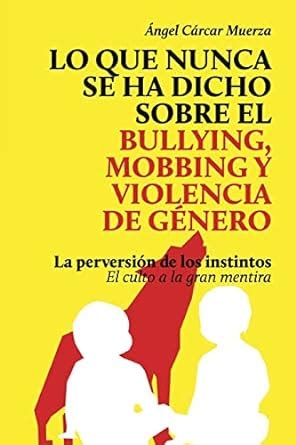 Lo que nunca se ha dicho sobre el acoso, el bullying, el mobbing y la ...