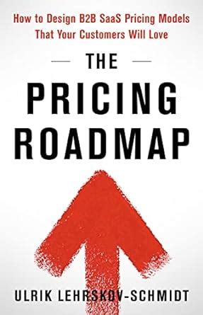 The Pricing Roadmap: How to Design B2B SaaS Pricing Models That Your ...