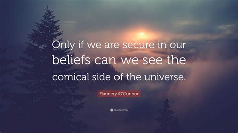 Flannery O'Connor Quote: “Only if we are secure in our beliefs can we ...