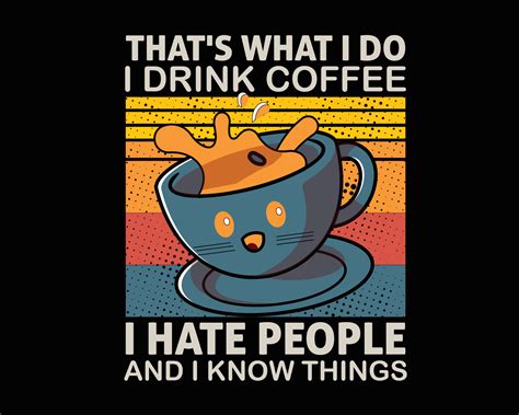 That's what I do. I drink coffee. I hate people. and I know things ...