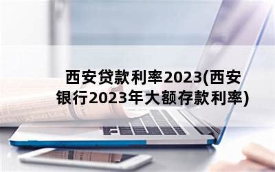 西安贷款利率2023(西安银行2023年大额存款利率)-随便找财经网