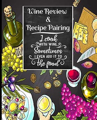 Wine Review And Recipe Pairing: I Cook With Wine Sometimes I Even Add ...