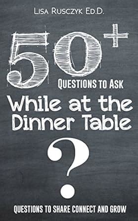 50+ Questions to Ask While at the Dinner Table: Questions to Share ...