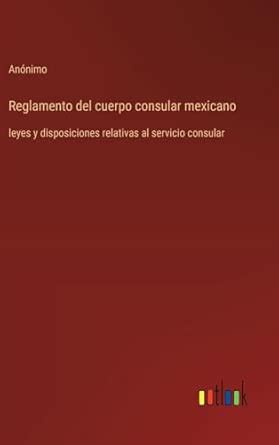 Buy Reglamento del cuerpo consular mexicano: leyes y disposiciones ...