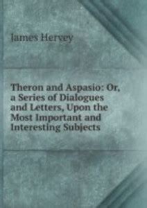 Theron and Aspasio: Or a Series of Dialogues and Letters Upon the Most ...