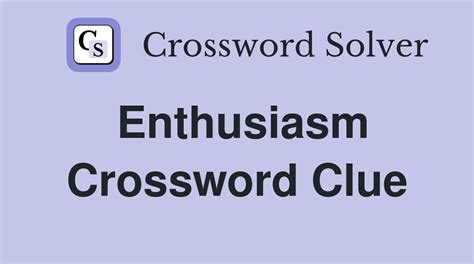 Enthusiasm - Crossword Clue Answers - Crossword Solver