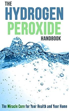The Hydrogen Peroxide Handbook: The Miracle Cure for Your Health and ...