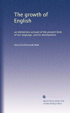 The growth of English: an elementary account of the present form of our ...