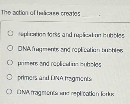 Solved: The action of helicase creates _. replication forks and ...