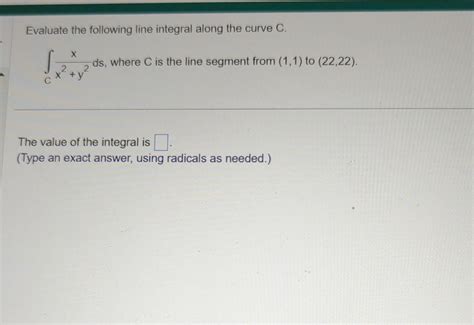 Solved Evaluate the following line integral along the curve | Chegg.com