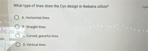 Solved: What type of lines does the Cyo design in Ikebana utilize? 5 po ...