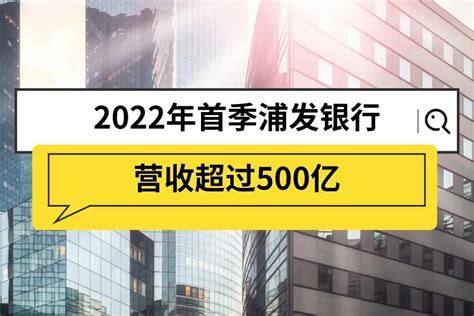 2022年首季浦发银行营收超过500亿_凤凰网视频_凤凰网