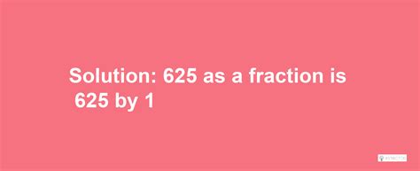 What is 625 as a Fraction Calculator