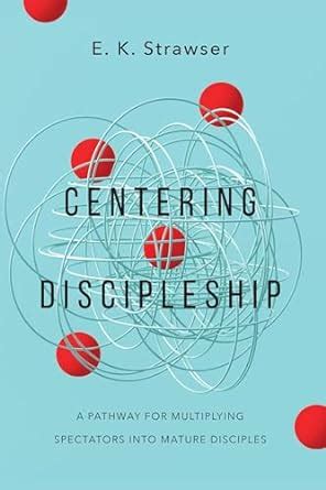 Centering Discipleship: A Pathway for Multiplying Spectators into ...