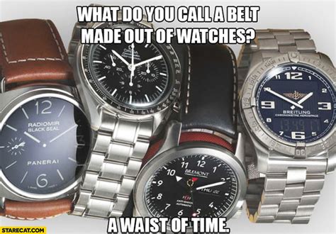 What do you call a belt made of watches? A waist of time | StareCat.com