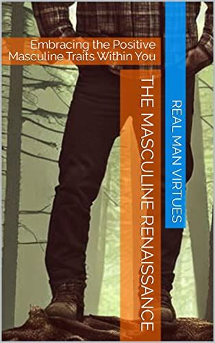 The Masculine Renaissance: Embracing the Positive Masculine Traits ...