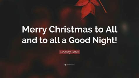 Lindsey Scott Quote: “Merry Christmas to All and to all a Good Night!”
